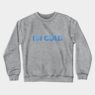 I'm Cold Crewneck Sweatshirt